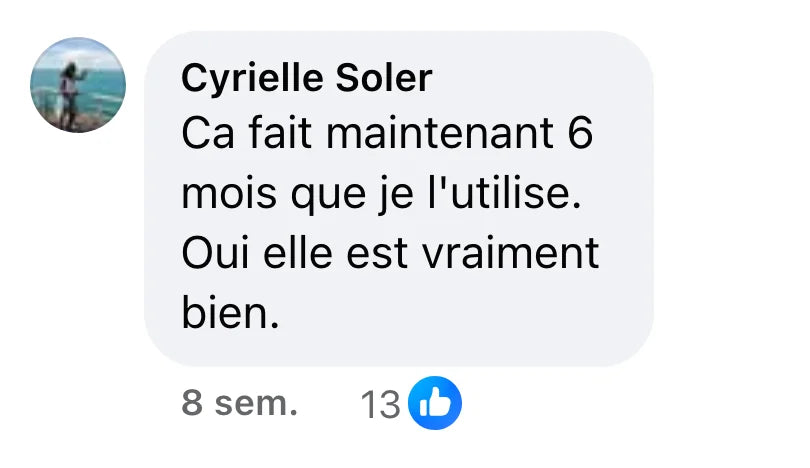 Commentaire Facebook de Cyrielle Soler (13 J’aime) : « Ca fait maintenant 6 mois que je l'utilise. Oui elle est vraiment bien. »
